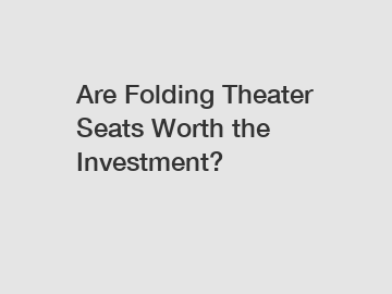Are Folding Theater Seats Worth the Investment?