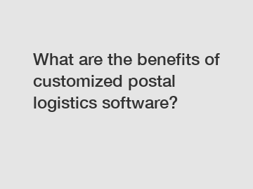 What are the benefits of customized postal logistics software?