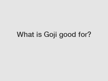 What is Goji good for?