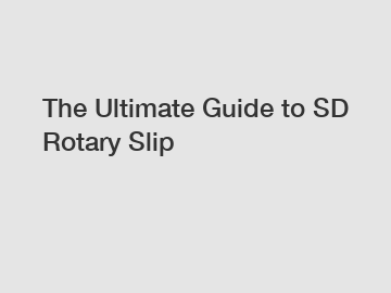 The Ultimate Guide to SD Rotary Slip