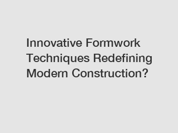 Innovative Formwork Techniques Redefining Modern Construction?