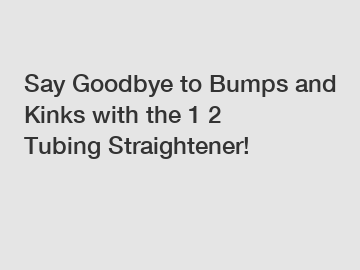 Say Goodbye to Bumps and Kinks with the 1 2 Tubing Straightener!