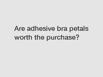 Are adhesive bra petals worth the purchase?