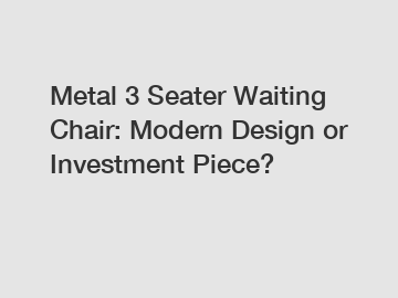 Metal 3 Seater Waiting Chair: Modern Design or Investment Piece?