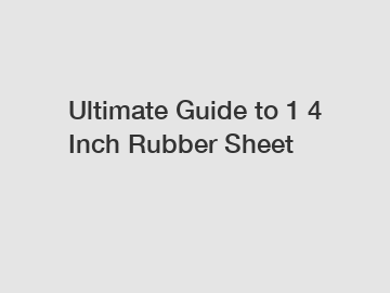 Ultimate Guide to 1 4 Inch Rubber Sheet