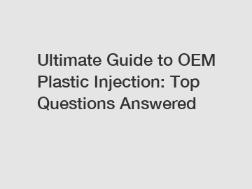 Ultimate Guide to OEM Plastic Injection: Top Questions Answered