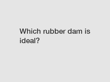 Which rubber dam is ideal?