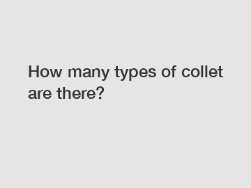 How many types of collet are there?