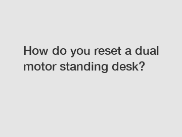 How do you reset a dual motor standing desk?