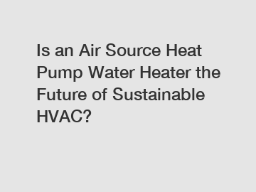 Is an Air Source Heat Pump Water Heater the Future of Sustainable HVAC?