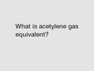 What is acetylene gas equivalent?