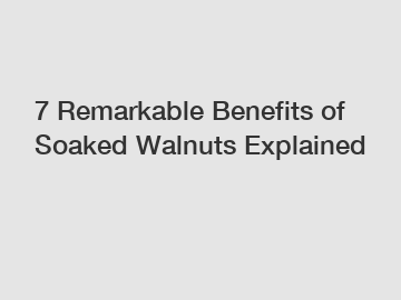 7 Remarkable Benefits of Soaked Walnuts Explained