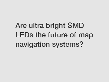 Are ultra bright SMD LEDs the future of map navigation systems?