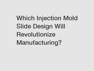 Which Injection Mold Slide Design Will Revolutionize Manufacturing?