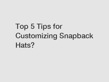 Top 5 Tips for Customizing Snapback Hats?