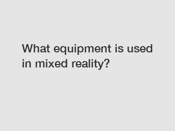 What equipment is used in mixed reality?