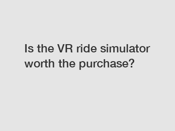 Is the VR ride simulator worth the purchase?