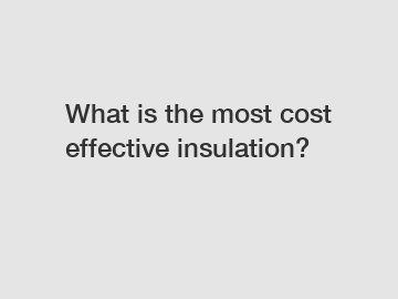 What is the most cost effective insulation?