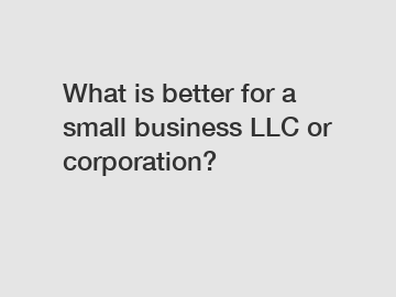 What is better for a small business LLC or corporation?