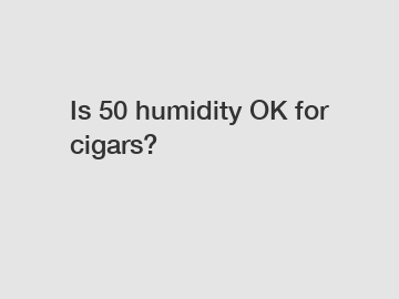 Is 50 humidity OK for cigars?
