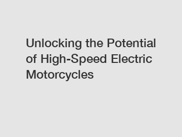 Unlocking the Potential of High-Speed Electric Motorcycles