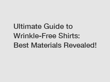 Ultimate Guide to Wrinkle-Free Shirts: Best Materials Revealed!