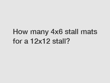 How many 4x6 stall mats for a 12x12 stall?