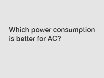 Which power consumption is better for AC?