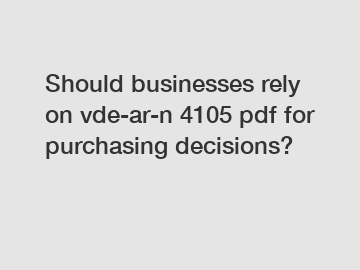 Should businesses rely on vde-ar-n 4105 pdf for purchasing decisions?