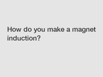 How do you make a magnet induction?