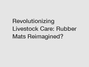 Revolutionizing Livestock Care: Rubber Mats Reimagined?