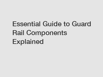 Essential Guide to Guard Rail Components Explained
