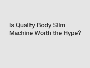 Is Quality Body Slim Machine Worth the Hype?