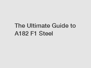 The Ultimate Guide to A182 F1 Steel