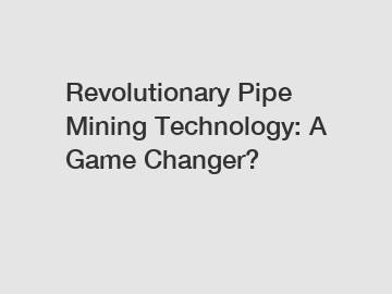 Revolutionary Pipe Mining Technology: A Game Changer?