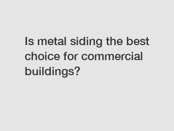 Is metal siding the best choice for commercial buildings?