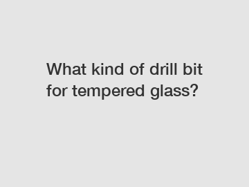 What kind of drill bit for tempered glass?