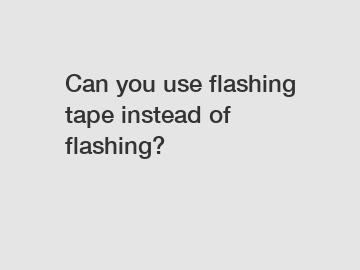 Can you use flashing tape instead of flashing?
