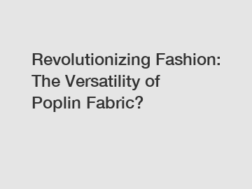 Revolutionizing Fashion: The Versatility of Poplin Fabric?