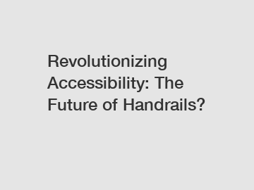 Revolutionizing Accessibility: The Future of Handrails?