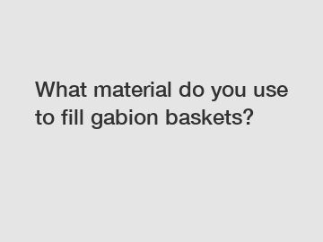 What material do you use to fill gabion baskets?