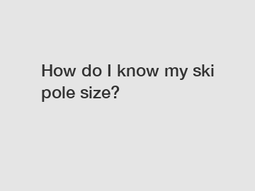 How do I know my ski pole size?