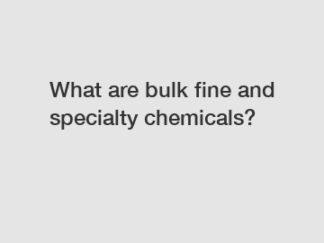 What are bulk fine and specialty chemicals?