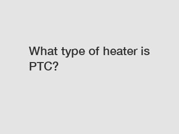 What type of heater is PTC?