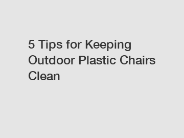 5 Tips for Keeping Outdoor Plastic Chairs Clean
