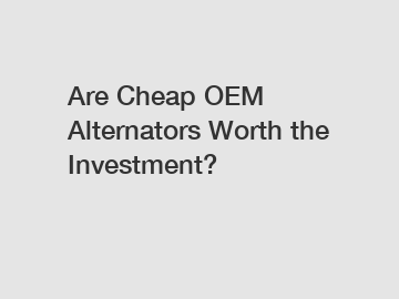 Are Cheap OEM Alternators Worth the Investment?