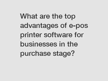 What are the top advantages of e-pos printer software for businesses in the purchase stage?