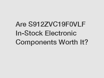 Are S912ZVC19F0VLF In-Stock Electronic Components Worth It?