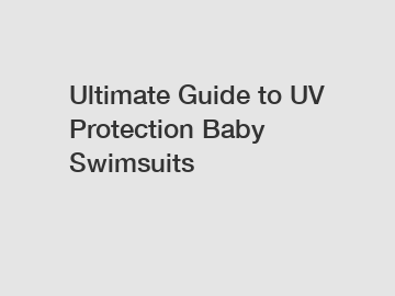 Ultimate Guide to UV Protection Baby Swimsuits