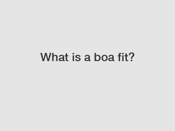 What is a boa fit?